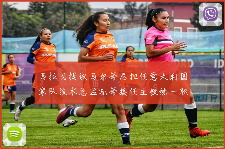 马拉戈提议马尔蒂尼担任意大利国家队技术总监孔蒂接任主教练一职